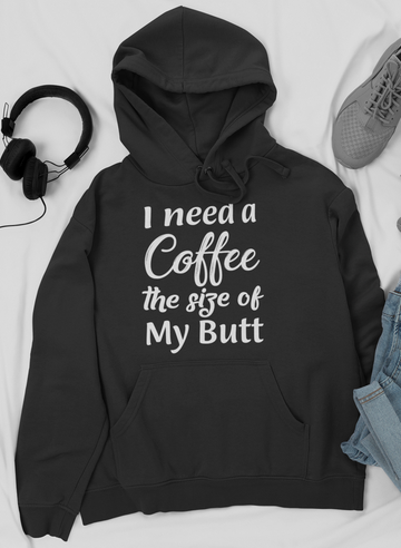 I Need a Coffee The Size of My Butt Tee Hoodie