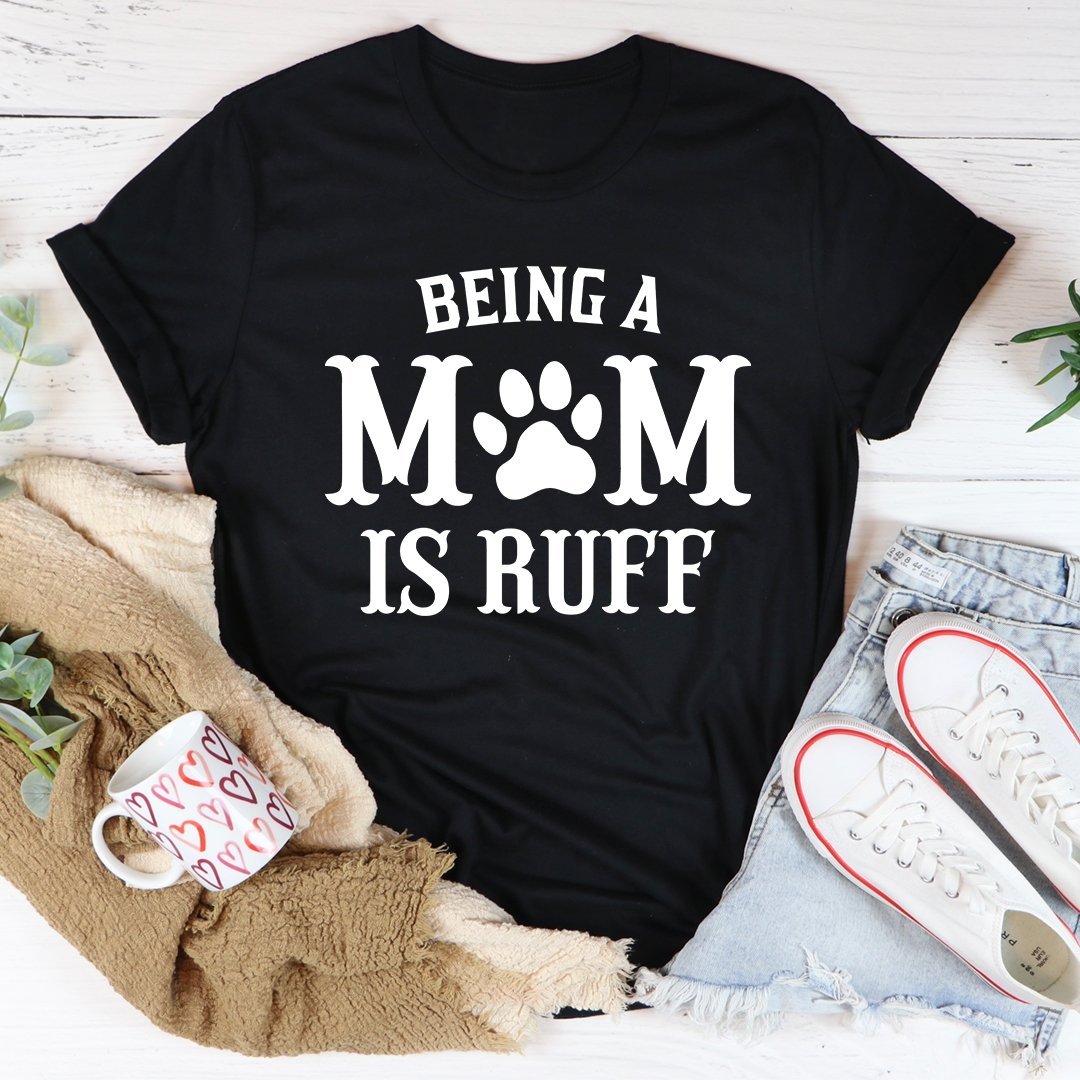Being A Mom Is Ruff Tee - Fashion Quality Boutik