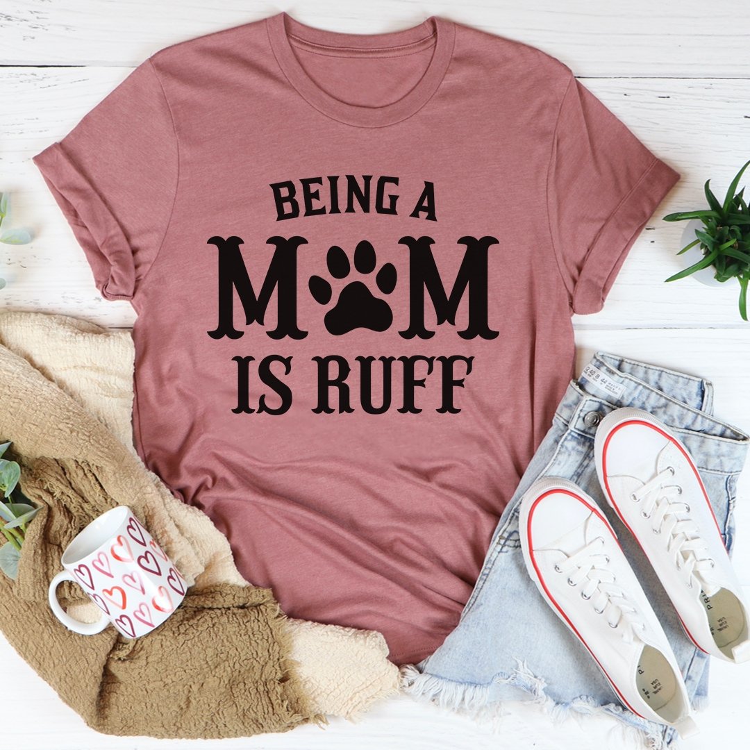 Being A Mom Is Ruff Tee - Fashion Quality Boutik